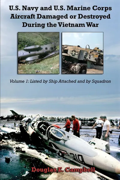 Обложка книги U.S. Navy and U.S. Marine Corps Aircraft Damaged or Destroyed During the Vietnam War.  Volume 1. Listed by Ship Attached and by Squadron, Douglas E. Campbell