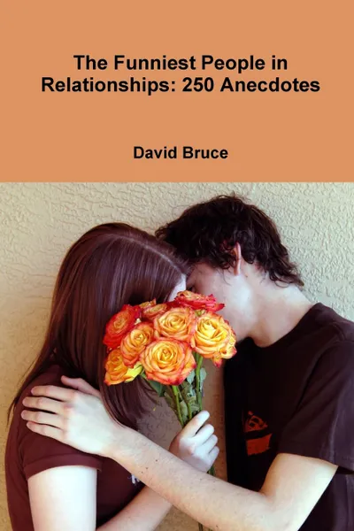 Обложка книги The Funniest People in Relationships. 250 Anecdotes, David Bruce