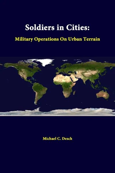 Обложка книги Soldiers in Cities. Military Operations on Urban Terrain, Strategic Studies Institute, Michael C. Desch