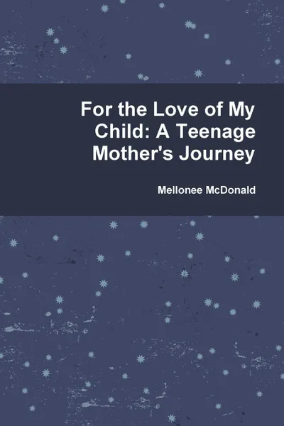 Обложка книги For the Love of My Child. A Teenage Mother.s Journey, Mellonee McDonald
