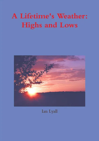 Обложка книги A Lifetime.s Weather. Highs and Lows, Ian Lyall