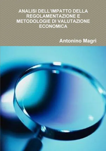 Обложка книги ANALISI DELL.IMPATTO DELLA REGOLAMENTAZIONE E METODOLOGIE DI VALUTAZIONE ECONOMICA, Antonino Magrì