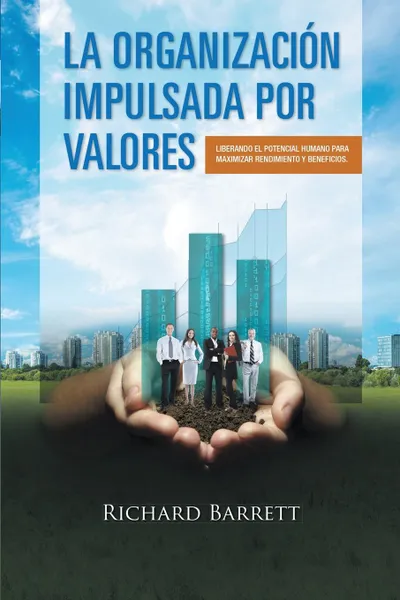 Обложка книги La Organizacion Impulsada Por Valores. Liberando el potencial humano para maximizar rendimiento y beneficios., Richard Barrett