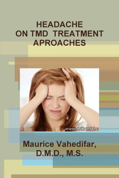 Обложка книги HEADACHE ON TMD  TREATMENT APROACHES, D.M.D. M.S. Maurice Vahedifar