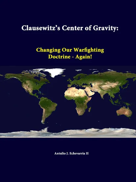 Обложка книги Clausewitz.s Center of Gravity. Changing Our Warfighting Doctrine - Again., Antulio J. Echevarria II, Strategic Studies Institute