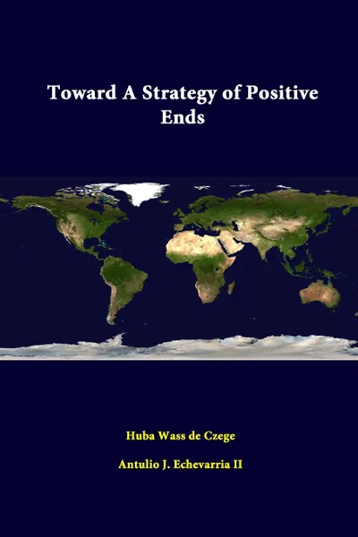 Обложка книги Toward a Strategy of Positive Ends, Antulio J. Echevarria II, Huba Wass De Czege