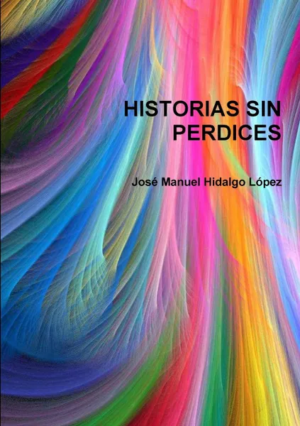 Обложка книги HISTORIAS SIN PERDICES, José Manuel Hidalgo López