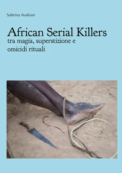 Обложка книги African Serial Killers - tra magia, superstizione e  omicidi rituali, Sabrina Avakian