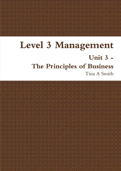 Обложка книги Level 3 Management Unit 3  - The Principles of Business, Tina A Smith