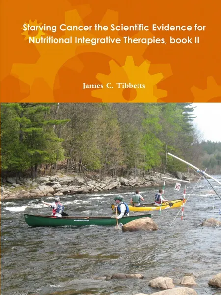 Обложка книги Starving Cancer the Scientific Evidence for Nutritional Integrative Therapies, book II, James C. Tibbetts