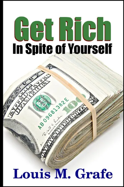 Обложка книги Get Rich In Spite of Yourself, Louis M. Grafe
