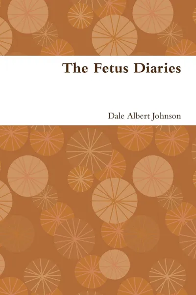 Обложка книги The Fetus Diaries, Dale Albert Johnson