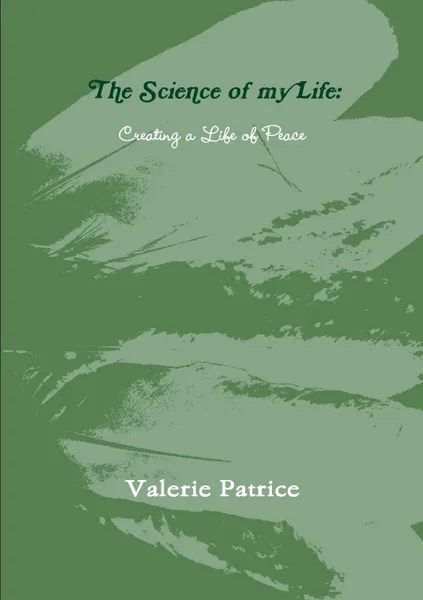 Обложка книги The Science of my Life. Creating a Life of Peace, Valerie Patrice
