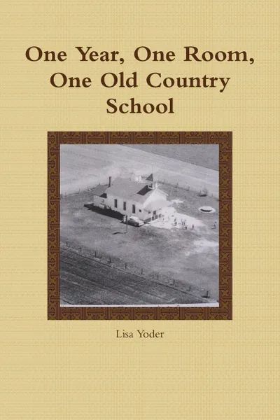 Обложка книги One Year, One Room, One Old Country School, Lisa Yoder