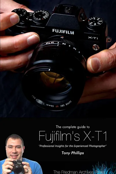 Обложка книги The Complete Guide to Fujifilm.s X-T1 Camera (B.W Edition), Tony Phillips