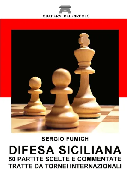 Обложка книги Difesa Siciliana. 50 partite scelte e commentate tratte da tornei internazionali, Sergio Fumich