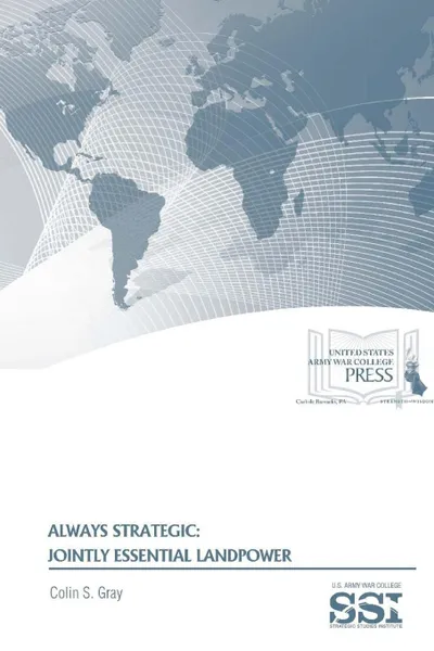 Обложка книги Always Strategic. Jointly Essential Landpower, Colin S. Gray, Strategic Studies Institute, U.S. Army War College