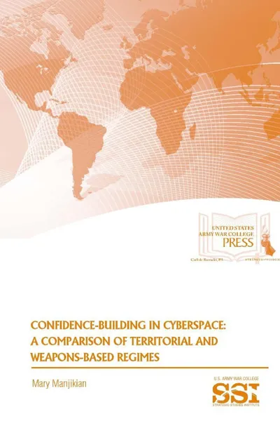 Обложка книги Confidence-Building In Cyberspace. A Comparison of Territorial and Weapons-Based Regimes, Mary Manjikian, Strategic Studies Institute, U.S. Army War College