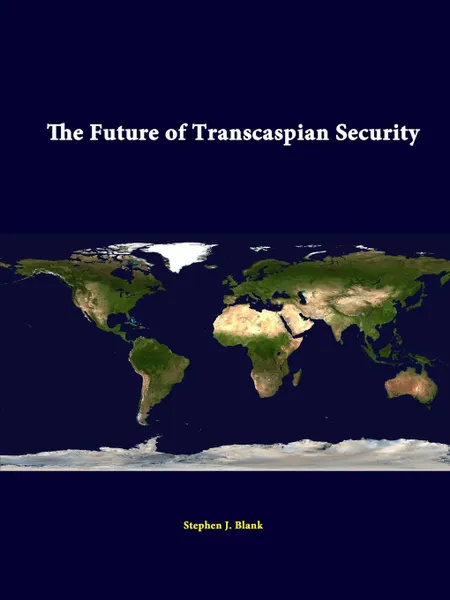 Обложка книги The Future of Transcaspian Security, Stephen J. Blank, Strategic Studies Institute