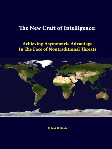 Обложка книги The New Craft of Intelligence. Achieving Asymmetric Advantage in the Face of Nontraditional Threats, Robert D. Steele, Strategic Studies Institute