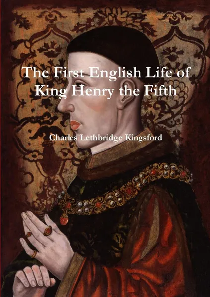 Обложка книги The First English Life of Henry the Fifth, Charles Lethbridge Kingsford