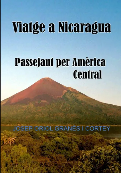 Обложка книги Viatge a Nicaragua.Passejant per America Central, Josep Oriol Granés Cortey