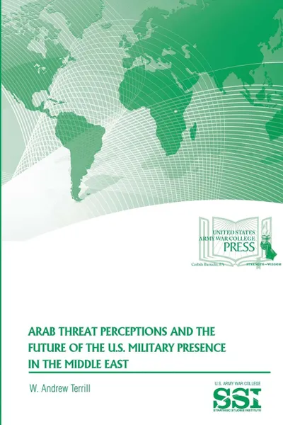 Обложка книги Arab Threat Perceptions and The Future of The U.S. Military Presence in The Middle East, W. Andrew Terrill, Strategic Studies Institute, U.S. Army War College