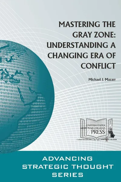 Обложка книги Mastering The Gray Zone. Understanding A Changing Era of Conflict, Michael J. Mazarr, Strategic Studies Institute, U.S. Army War College