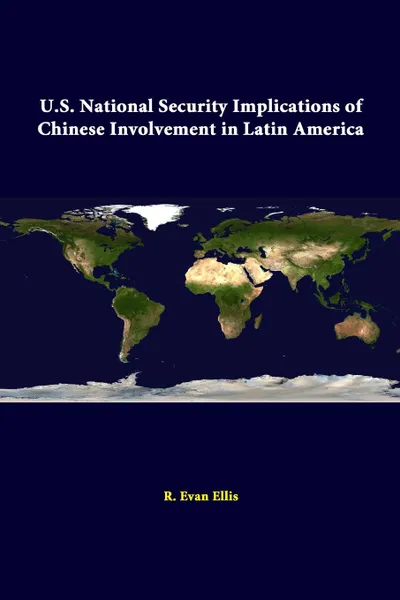 Обложка книги U.S. National Security Implications Of Chinese Involvement In Latin America, R. Evan Ellis, Strategic Studies Institute