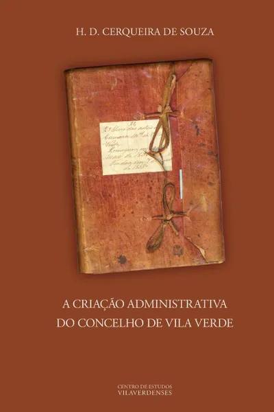 Обложка книги A Criacao Administrativa do Concelho de Vila Verde, H. D. Cerqueira de Souza