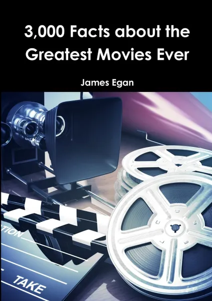 Обложка книги 3000 Facts about the Greatest Movies Ever, James Egan