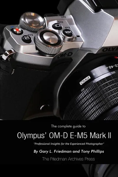 Обложка книги The Complete Guide to Olympus. E-M5 II (B.W Edition), Gary L. Friedman, Tony Phillips