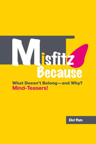 Обложка книги MISFITZ BECAUSE. What Doesn.t Belong-and Why. Mind-Teasers., Eliot Plum