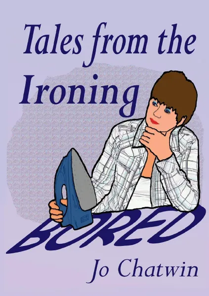 Обложка книги Tales From The Ironing...Bored, Jo Chatwin