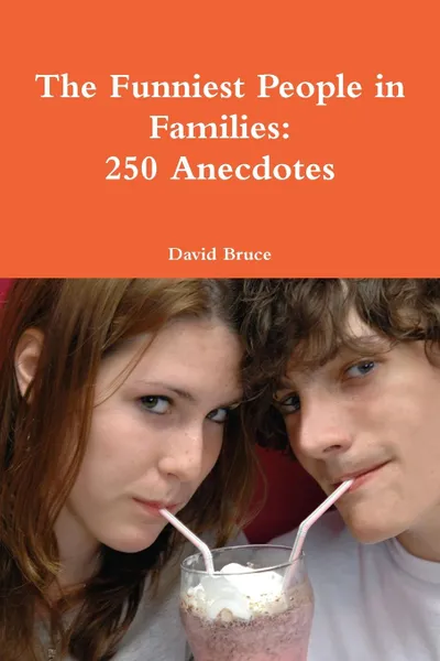 Обложка книги The Funniest People in Families. 250 Anecdotes, David Bruce