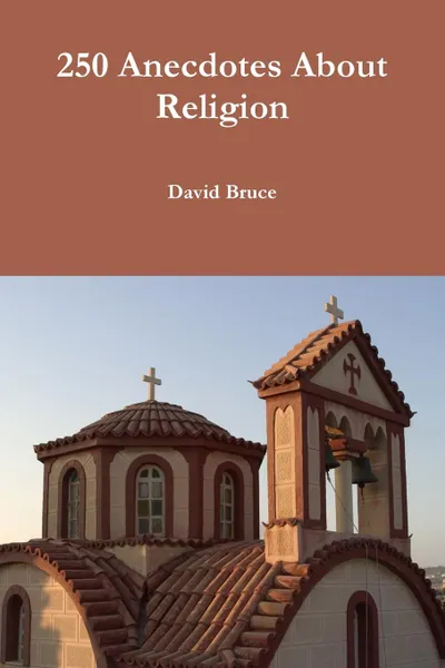 Обложка книги 250 Anecdotes About Religion, David Bruce