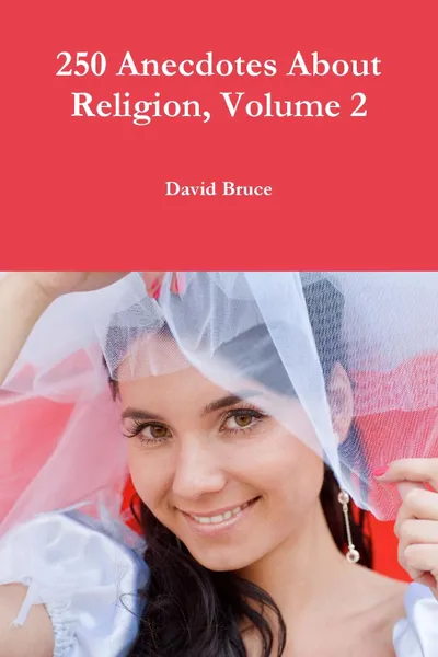 Обложка книги 250 Anecdotes About Religion, Volume 2, David Bruce