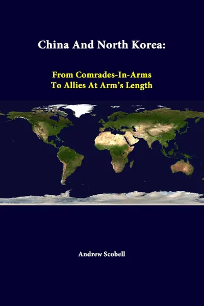 Обложка книги China And North Korea. From Comrades-in-Arms To Allies At Arm.s Length, Andrew Scobell, Strategic Studies Institute