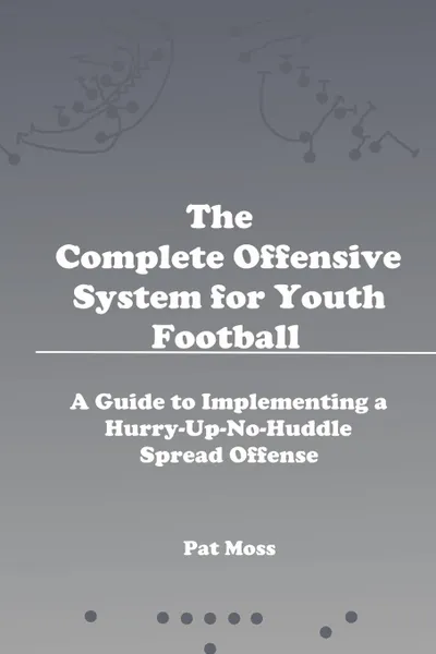 Обложка книги The Complete Offensive System for Youth Football, Pat Moss