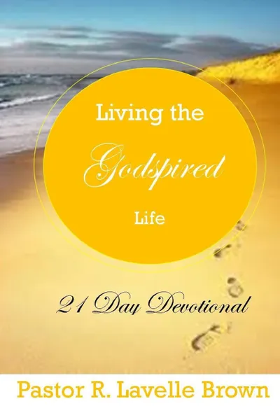 Обложка книги Living The Godspired Life 21 Day Devotional, Pastor R. Lavelle Brown