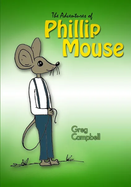 Обложка книги The Adventures of Phillip Mouse, Greg Campbell