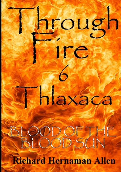 Обложка книги Through Fire 6 Thlaxaca. Blood of the Blood Sun, Richard Hernaman Allen