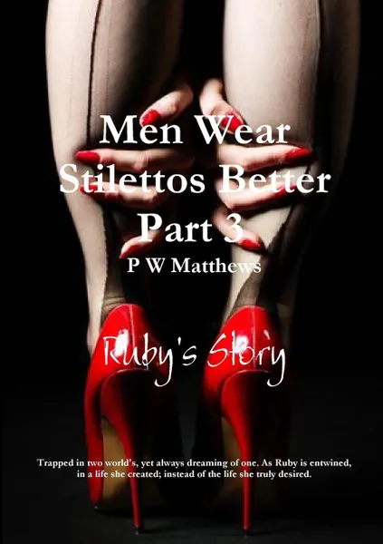 Обложка книги Men Wear Stilettos Better Part 3 Ruby.s Story, Peter Matthews