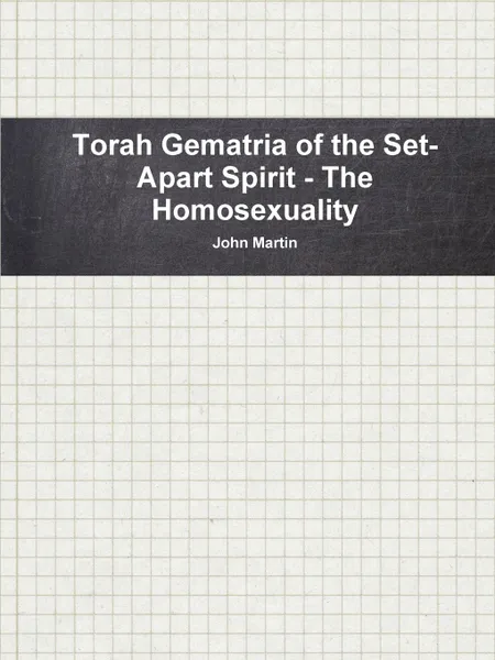 Обложка книги Torah Gematria of the Set-Apart Spirit - The Homosexuality, John Martin