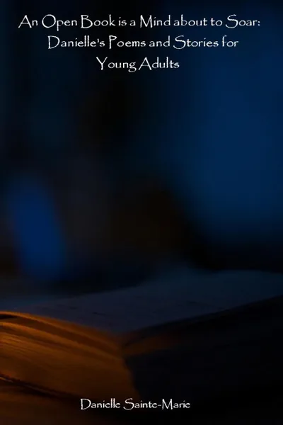Обложка книги An Open Book Is a Mind about to Soar. Danielle.s Poems and Stories for Young Adults, Danielle Sainte-Marie