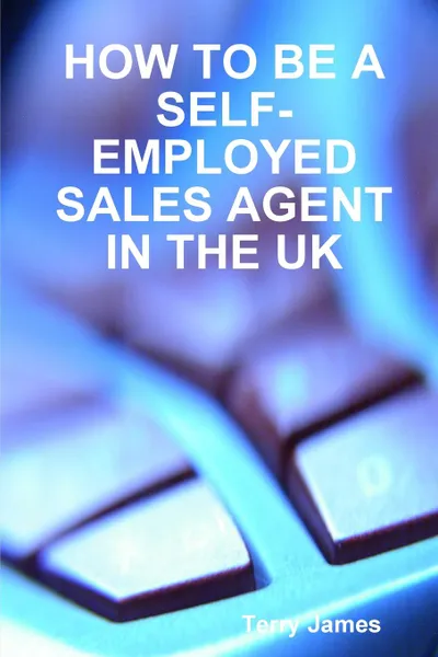 Обложка книги HOW TO BE A SELF-EMPLOYED SALES AGENT IN THE UK, Terry James