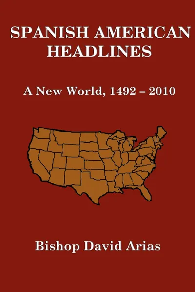 Обложка книги Spanish American Headlines  A New World, 1492-2010, Bishop David Arias