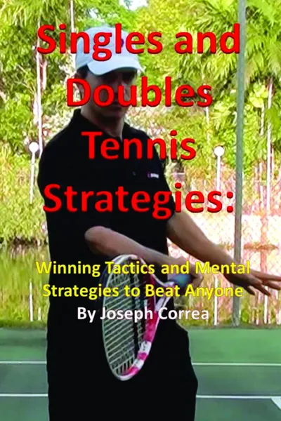 Обложка книги Singles and Doubles Tennis Strategies. Winning Tactics and Mental Strategies to Beat Anyone, Joseph Correa