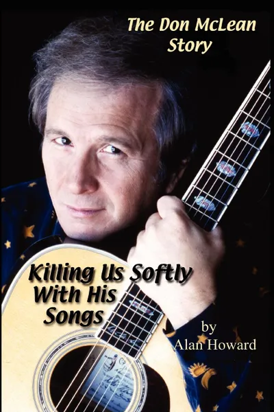 Обложка книги The Don McLean Story. Killing Us Softly With His Songs, Alan Howard