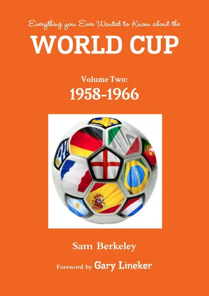 Обложка книги Everything you Ever Wanted to Know about the World Cup Volume Two. 1958-1966, Sam Berkeley